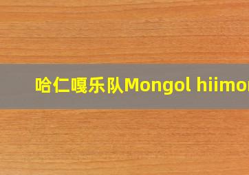 哈仁嘎乐队Mongol hiimori